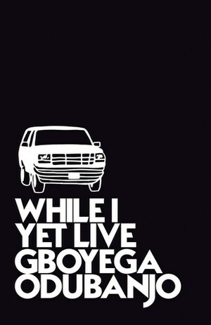 While I Yet Live by Gboyega Odubanjo