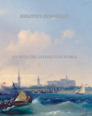 Atlantis; The Antediluvian World by Ignatius Donnelly