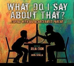 What Do I Say about That?: Coping with an Incarcerated Parent by Julia Cook, Anita DuFalla