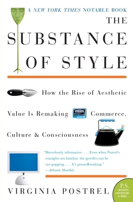 The Substance of Style: How the Rise of Aesthetic Value Is Remaking Commerce, Culture, and Consciousness by Virginia Postrel