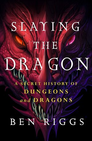 Slaying the Dragon: A Secret History of Dungeons and Dragons by Ben Riggs