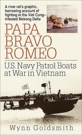 Papa Bravo Romeo: U.S. Navy Patrol Boats at War in Vietnam by Wynn Goldsmith by Wynn Goldsmith, Wynn Goldsmith