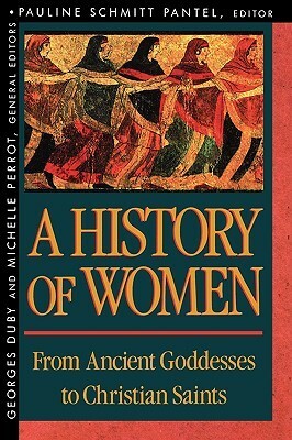 A History of Women in the West. Vol 1. From Ancient Goddesses to Christian Saints by Pauline Schmitt Pantel, Arthur Goldhammer, Georges Duby, Michelle Perrot