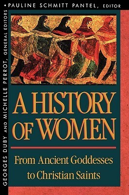 A History of Women in the West. Vol 1. From Ancient Goddesses to Christian Saints by Georges Duby, Arthur Goldhammer, Pauline Schmitt Pantel, Michelle Perrot