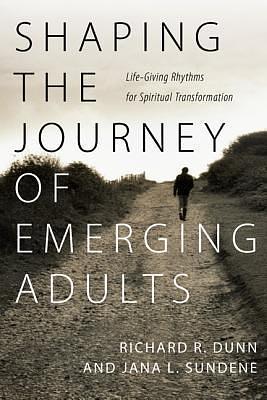 Shaping the Journey of Emerging Adults by Richard R. Dunn, Richard R. Dunn, Jana L. Sundene