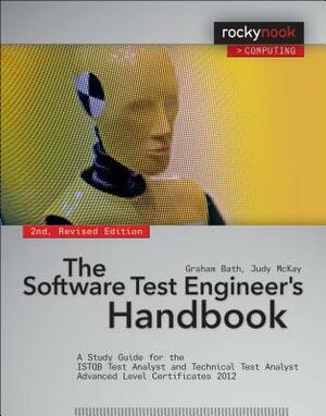 The Software Test Engineer's Handbook, 2nd Edition: A Study Guide for the Istqb Test Analyst and Technical Test Analyst Advanced Level Certificates 20 by Judy McKay, Graham Bath