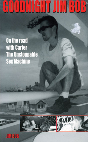 Goodnight Jim Bob: On the Road with Carter The Unstoppable Sex Machine by Jim Bob