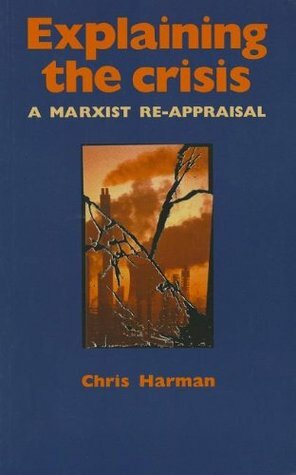 Explaining the Crisis: A Marxist Re-Appraisal by Chris Harman