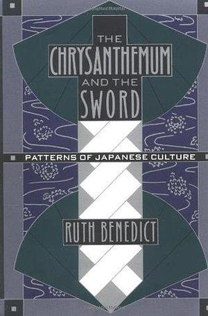 The Chrysanthemum and the Sword: Patterns of Japanese Culture by Ruth Benedict