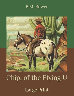 Chip, of the Flying U: Large Print by B. M. Bower