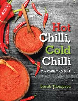 Hot Chilli, Cold Chilli: The Chilli Cook Book by Sarah Thompson