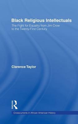 Black Religious Intellectuals: The Fight for Equality from Jim Crow to the 21st Century by Clarence Taylor