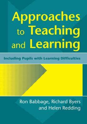 Approaches to Teaching and Learning: Including Pupils with Learnin Diffculties by Ron Babbage, Helen Redding, Richard Byers