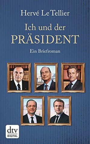 Ich und der Präsident: Ein Briefroman by Romy Ritte, Jürgen Ritte, Hervé Le Tellier