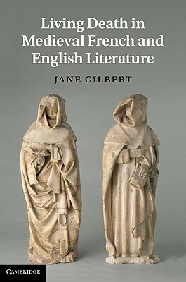 Living Death in Medieval French and English Literature by Jane Gilbert