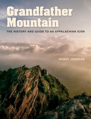 Grandfather Mountain: The History and Guide to an Appalachian Icon by Randy Johnson