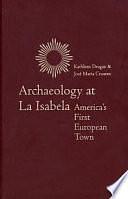 Archaeology at La Isabela: America's First European Town by Kathleen A. Deagan, José María Cruxent