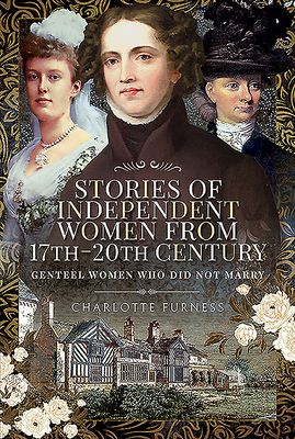 Stories of Independent Women from 17th-20th Century: Genteel Women Who Did Not Marry by Charlotte Furness