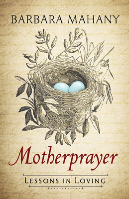 Motherprayer: Lessons in Loving by Barbara Mahany