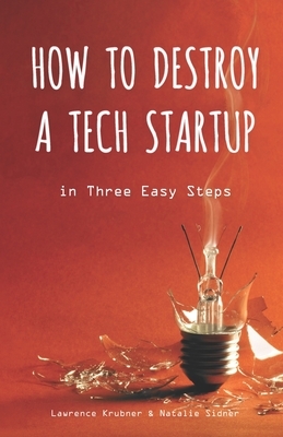How to Destroy a Tech Startup in 3 Easy Steps by Natalie Sidner, Lawrence Krubner