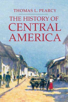 The History of Central America by Thomas L. Pearcy