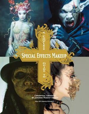 A Complete Guide to Special Effects Makeup: Conceptual Creations by Japanese Makeup Artists by Tokyo Sfx Makeup Workshop