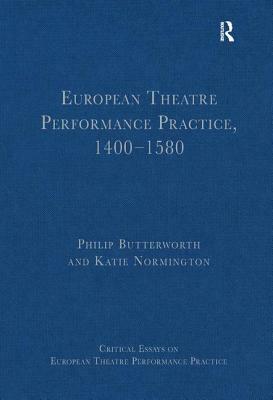 European Theatre Performance Practice, 1400-1580 by Philip Butterworth