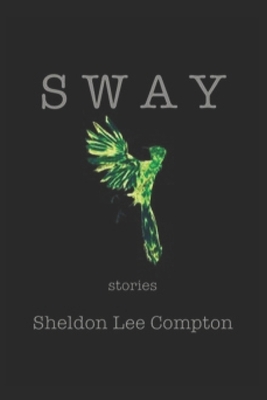 Sway: Stories by Sheldon Lee Compton