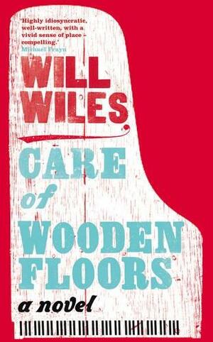 Care of Wooden Floors: A Novel by Will Wiles