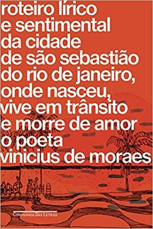 Roteiro lírico e sentimental da cidade de São Sebastião do Rio de Janeiro, onde nasceu, vive em trânsito e morre de amor o poeta by Daniel Gil, Vinicius de Moraes