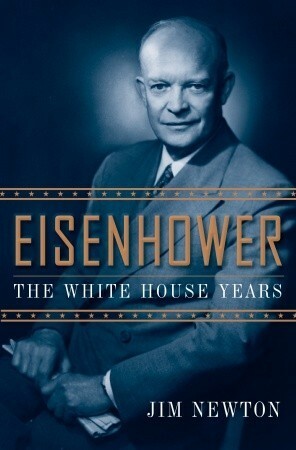 Eisenhower: The White House Years by Jim Newton