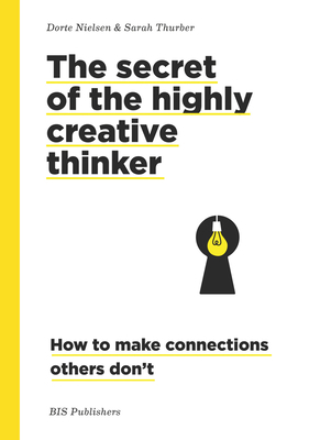 The Secret of the Highly Creative Thinker: How to Make Connections Others Don't by Dorte Nielsen, Sarah Thurber