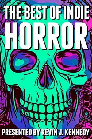 The Best of Indie Horror by Kevin J. Kennedy