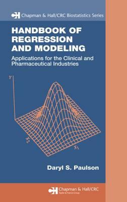 Handbook of Regression and Modeling: Applications for the Clinical and Pharmaceutical Industries by Daryl S. Paulson