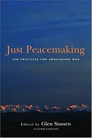 Just Peacemaking: Ten Practices for Abolishing War by Glen H. Stassen