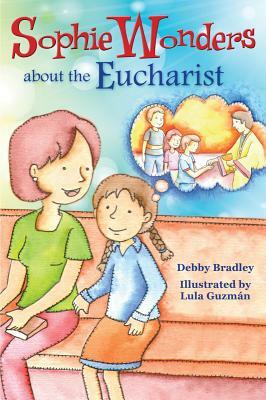 Sophie Wonders about Eucharist by Debby Bradley