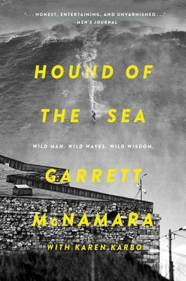 Hound of the Sea: Wild Man. Wild Waves. Wild Wisdom. by Garrett McNamara, Karen Karbo