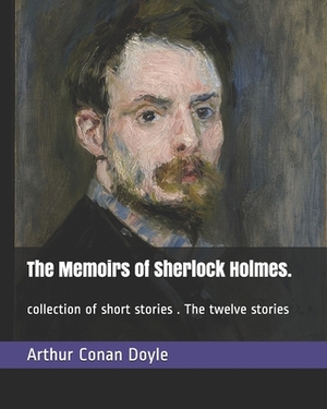 The Memoirs of Sherlock Holmes.: collection of short stories . The twelve stories by Arthur Conan Doyle