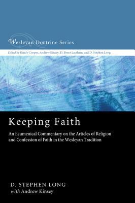 Keeping Faith: An Ecumenical Commentary on the Articles of Religion and Confession of Faith of the United Methodist Church by D. Stephen Long