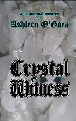 Crystal Witness: a paranormal mystery by Ashleen O'Gaea