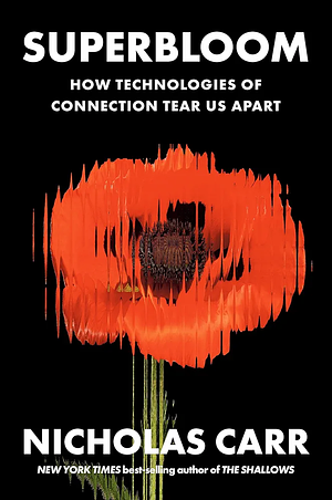 Superbloom: How Technologies of Connection Tear Us Apart by Nicholas Carr