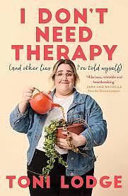 I Don't Need Therapy: (and Other Lies I've Told Myself) by Toni Lodge