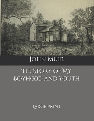 The Story of My Boyhood and Youth: Large Print by John Muir