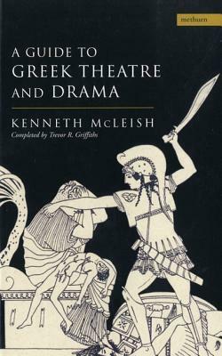 Guide to Greek Theatre and Drama by Kenneth McLeish, Trevor Griffiths