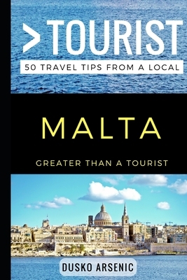 Greater Than a Tourist - Malta: 50 Travel Tips from a Local by Dusko Arsenic, Greater Than a. Tourist