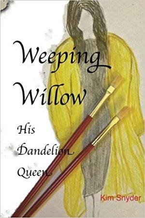 Weeping Willow: His Dandelion Queen by Kim Snyder