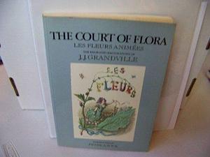 The Court of Flora: The Engraved Illustrations of J.J. Grandville by J. J. Grandville