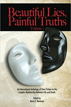 Beautiful Lies, Painful Truths by Karen T. Newman, Terri Bruce, Robert James, Robert Petyo, S.R. Betler, J.M. Williams, J. Ryan Blesse, J.C.C. Downing, Cara Fox, Michael J. Hultquist, T. Gillmore, Brandon L. Summers, L.J. Hippler, Timothy Vincent, S.D. Hintz, Steve Cameron, A.G. Lopes, Carrie Gessner, Shaun Avery, Euan B. Pollock, Paul K. Metheney