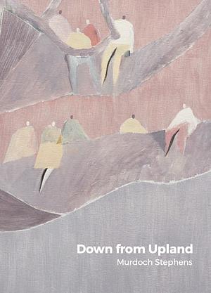 Down from Upland by Murdoch Stephens