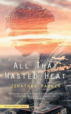 All That Wasted Heat by Jonathan Hadwen